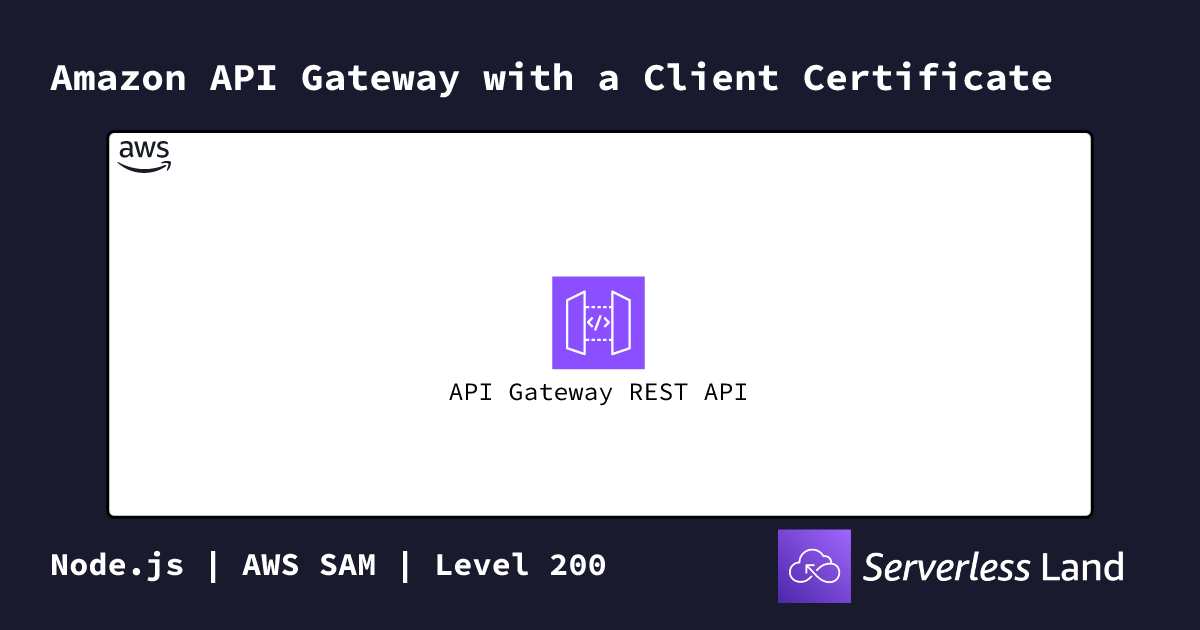Amazon API Gateway with a Client Certificate | Serverless Land