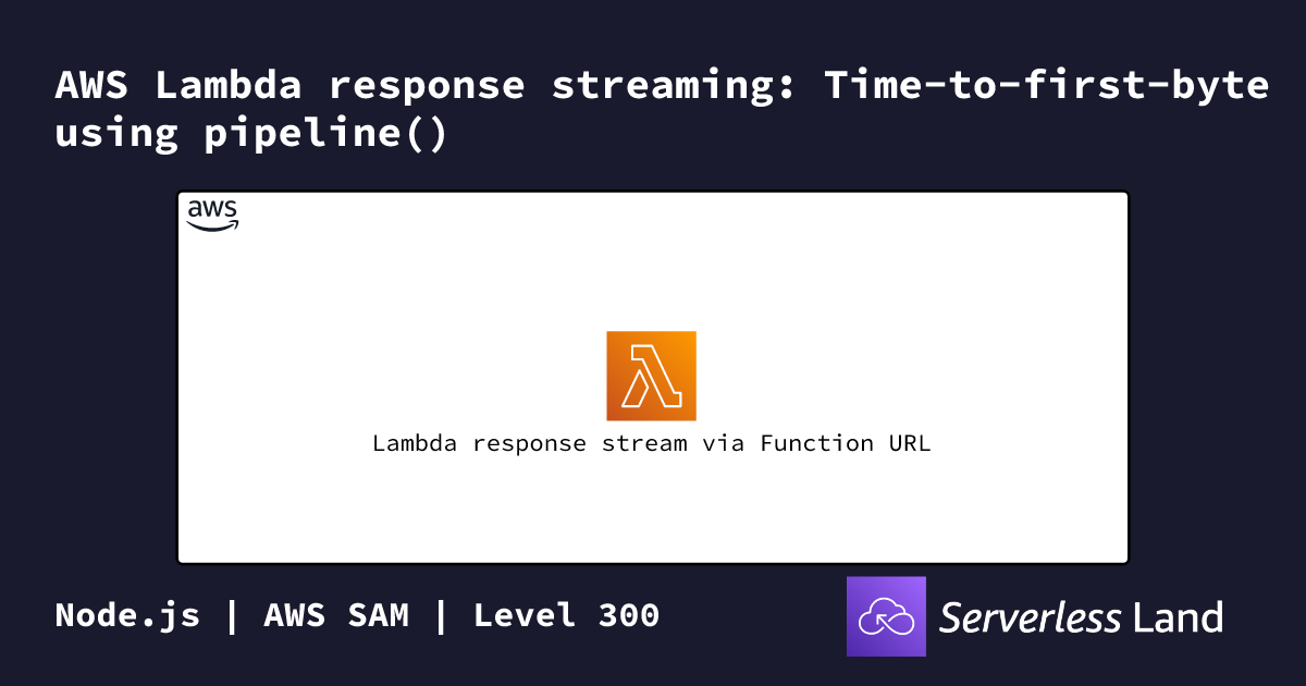 AWS Lambda response streaming: Time-to-first-byte using pipeline ...