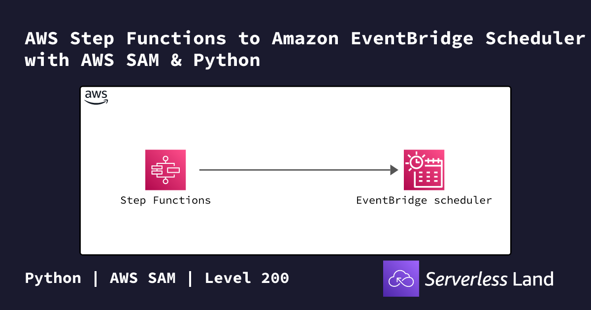 AWS Step Functions to Amazon EventBridge Scheduler with AWS SAM ...